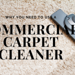 Why You Need To Use a Commercial Carpet Cleaner